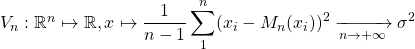 V_n: \R^n \mapsto \R , x\mapsto \dfrac{1}{n-1} \displaystyle \sum_1^n (x_i-M_n(x_i))^2 \xrightarrow[n\rightarrow +\infty]{} \sigma^2