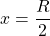 x=\dfrac{R}{2}