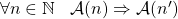 \forall n \in \mathbb{N} \;\;\; \mathcal A (n) \Rightarrow \mathcal A (n')