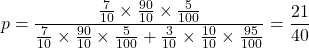 p=\dfrac{\frac{7}{10}\times  \frac{90}{10} \times \frac{5}{100}}{\frac{7}{10} \times \frac{90}{10} \times \frac{5}{100}+\frac{3}{10} \times \frac{10}{10} \times \frac{95}{100}}=\dfrac{21}{40}