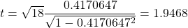 t=\sqrt{18}\dfrac{0.4170647}{\sqrt{1-0.4170647^2}}=1.9468