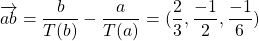 \overrightarrow{ab}=\dfrac{b}{T(b)}- \dfrac{a}{T(a)} =(\dfrac{2}{3},\dfrac{-1}{2},\dfrac{-1}{6})