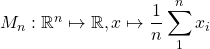 M_n: \R^n \mapsto \R , x\mapsto \dfrac{1}{n} \displaystyle \sum_1^n x_i