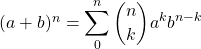 (a+b)^n=\displaystyle\sum_{0}^{n} \binom{n}{k} a^k b^{n-k}