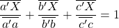 \dfrac{\overline{a'X}}{\overline{a'a}}+\dfrac{\overline{b'X}}{\overline{b'b}}+\dfrac{\overline{c'X}}{\overline{c'c}}=1