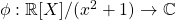 \phi:  \mathbb{R}  [X]/(x^2+1) \rightarrow   \mathbb{C}