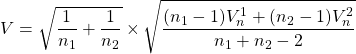 V=\sqrt{\dfrac{1}{n_1}+\dfrac{1}{n_2}}\times\sqrt{ \dfrac{(n_1-1)V_n^1+(n_2-1)V_n^2}{n_1+n_2-2}}