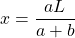 x=\dfrac{aL}{a+b}