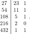 \begin{array}{c|c l c} 27&23&1\\ 54&11&1\\ 108&5&1\\ 216&2&0\\ 432&1&1\\ \end{array}.