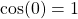 \cos(0)=1