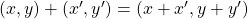 (x,y)+(x',y')= (x+x',y+y')