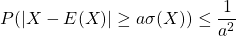 P(|X - E(X)|\geq a\sigma(X)) \leq\dfrac{1}{a^2}