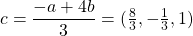 c =\dfrac{-a +4b}{3}= (\frac{8}{3},-\frac{1}{3},1)