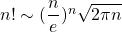 n!\sim(\dfrac{n}{e})^n\sqrt{2\pi n}