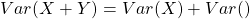 Var(X + Y ) = Var(X) + Var()