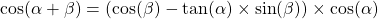 \cos(\alpha+\beta)=(\cos(\beta)-\tan(\alpha)\times \sin(\beta))\times \cos(\alpha)