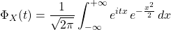 \Phi_X(t)=\dfrac{1}{\sqrt{2\pi}}\displaystyle\int_{-\infty}^{+\infty}e^{itx} \, e^{-\frac{x^2}{2} } \,dx