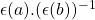 \epsilon(a).(\epsilon(b))^{-1}