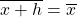 \overline {x+ h} =\overline x