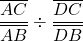 \dfrac{\overline{AC}}{\overline{AB}} \div \dfrac{\overline{DC}}{\overline{DB}}