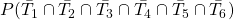 P(\bar{T_1}\cap\bar{T_2}\cap\bar{T_3}\cap\bar{T_4}\cap\bar{T_5}\cap\bar{T_6})