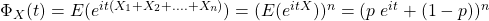 \Phi_X(t)=E(e^{it(X_1+X_2+....+X_n)})=(E(e^{itX}))^n=(p\;e^{it}+(1-p))^n