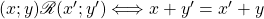 (x;y) \mathscr{R}(x';y') \Longleftrightarrow  x+y'=x'+y