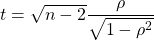 t=\sqrt{n-2}\dfrac{\rho}{\sqrt{1-\rho^2}}