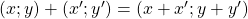 (x;y) + (x';y') = (x + x';y + y')