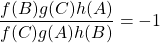 \dfrac{f(B)g(C)h(A) }{f(C)g(A)h(B)}=-1