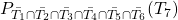 P_{\bar{T_1}\cap\bar{T_2}\cap\bar{T_3}\cap\bar{T_4}\cap\bar{T_5}\cap\bar{T_6}}(T_7)