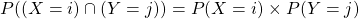 P((X=i)\cap(Y=j))=P(X=i)\times P(Y=j)