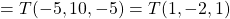 =T(-5,10,-5)=T(1,-2,1)