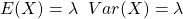 E(X)=\lambda\;\; Var(X)=\lambda