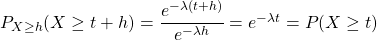 P_{X\geq h}(X\geq t+h)=\dfrac{e^{-\lambda (t+h)}}{e^{-\lambda h}}=e^{-\lambda t}=P(X\geq t)