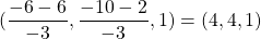 (\dfrac{-6-6}{ -3},\dfrac{ -10-2}{-3}, 1)=(4,4,1)