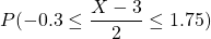 P(-0.3\leq \dfrac{X-3}{2} \leq 1.75)