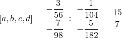 [a,b,c,d]=\dfrac{-\dfrac{3}{56}}{-\dfrac{7}{98}}\div\dfrac{-\dfrac{1}{104}}{-\dfrac{5}{182}}=\dfrac{15}{7}