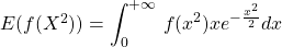 E(f(X^2))=\displaystyle\int_{0}^{+\infty} \,f(x^2) x e^{- \frac{x^2}{2}}dx